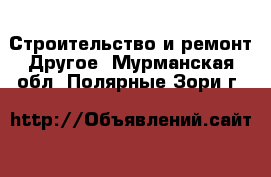 Строительство и ремонт Другое. Мурманская обл.,Полярные Зори г.